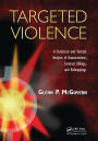 Targeted Violence: A Statistical and Tactical Analysis of Assassinations, Contract Killings, and Kidnappings / Edition 1