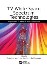 Title: TV White Space Spectrum Technologies: Regulations, Standards, and Applications, Author: Rashid Abdelhaleem Saeed