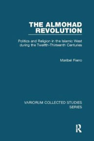 Title: The Almohad Revolution: Politics and Religion in the Islamic West during the Twelfth-Thirteenth Centuries, Author: Maribel Fierro