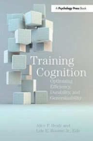 Title: Training Cognition: Optimizing Efficiency, Durability, and Generalizability, Author: Alice F. Healy