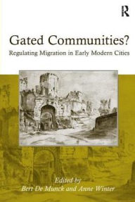 Title: Gated Communities?: Regulating Migration in Early Modern Cities, Author: Anne Winter