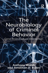 Title: The Neurobiology of Criminal Behavior: Gene-Brain-Culture Interaction, Author: Anthony Walsh