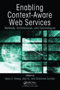 Title: Enabling Context-Aware Web Services: Methods, Architectures, and Technologies / Edition 1, Author: Quan Z. Sheng