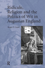 Title: Ridicule, Religion and the Politics of Wit in Augustan England, Author: Roger D. Lund