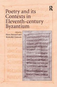 Title: Poetry and its Contexts in Eleventh-century Byzantium, Author: Floris Bernard