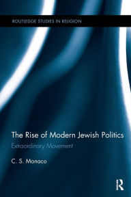 Title: The Rise of Modern Jewish Politics: Extraordinary Movement, Author: C.S. Monaco