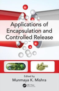 Title: Applications of Encapsulation and Controlled Release / Edition 1, Author: Munmaya K. Mishra