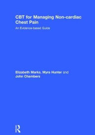 Title: CBT for Managing Non-cardiac Chest Pain: An Evidence-based Guide / Edition 1, Author: Elizabeth Marks