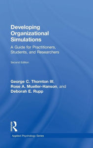 Title: Developing Organizational Simulations: A Guide for Practitioners, Students, and Researchers / Edition 2, Author: George C. Thornton III