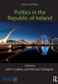 Title: Politics in the Republic of Ireland / Edition 6, Author: John Coakley