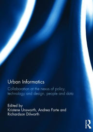 Title: Urban Informatics: Collaboration at the nexus of policy, technology and design, people and data, Author: Kristene Unsworth