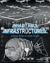 Title: Inhabitable Infrastructures: Science fiction or urban future?, Author: CJ Lim