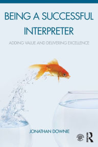 Title: Being a Successful Interpreter: Adding Value and Delivering Excellence, Author: Jonathan Downie