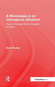 Title: A Monologue is an Outrageous Situation!: How to Survive the 60-Second Audition / Edition 1, Author: Herb Parker
