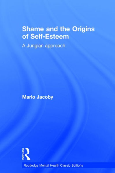 Shame and the Origins of Self-Esteem: A Jungian approach / Edition 1