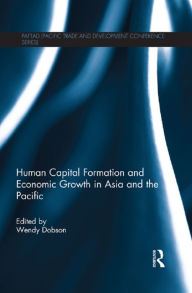 Title: Human Capital Formation and Economic Growth in Asia and the Pacific / Edition 1, Author: Wendy Dobson