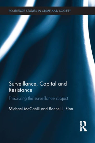 Surveillance, Capital and Resistance: Theorizing the Surveillance Subject / Edition 1