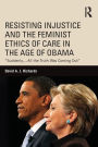 Resisting Injustice and the Feminist Ethics of Care in the Age of Obama: 