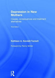 Title: Depression in New Mothers: Causes, Consequences and Treatment Alternatives / Edition 3, Author: Kathleen Kendall-Tackett