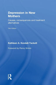 Title: Depression in New Mothers: Causes, Consequences and Treatment Alternatives / Edition 3, Author: Kathleen Kendall-Tackett