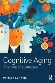 Title: Cognitive Aging: The Role of Strategies / Edition 1, Author: Patrick Lemaire