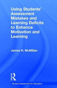 Title: Using Students' Assessment Mistakes and Learning Deficits to Enhance Motivation and Learning / Edition 1, Author: James H. McMillan