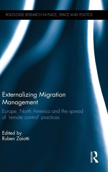Externalizing Migration Management: Europe, North America and the spread of 'remote control' practices / Edition 1