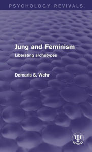 Title: Jung and Feminism: Liberating Archetypes / Edition 1, Author: Demaris S. Wehr