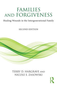 Title: Families and Forgiveness: Healing Wounds in the Intergenerational Family / Edition 2, Author: Terry D. Hargrave
