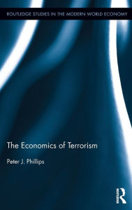 Title: The Economics of Terrorism / Edition 1, Author: Peter J. Phillips