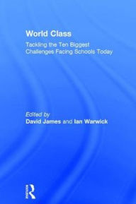 Title: World Class: Tackling the Ten Biggest Challenges Facing Schools Today, Author: David James