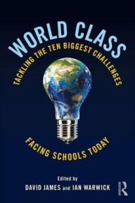 Title: World Class: Tackling the Ten Biggest Challenges Facing Schools Today / Edition 1, Author: David James