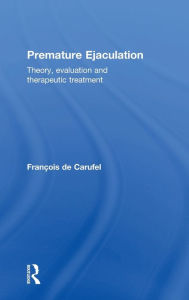 Title: Premature Ejaculation: Theory, Evaluation and Therapeutic Treatment / Edition 1, Author: Francois Carufel