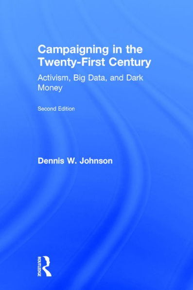 Campaigning in the Twenty-First Century: Activism, Big Data, and Dark Money / Edition 2