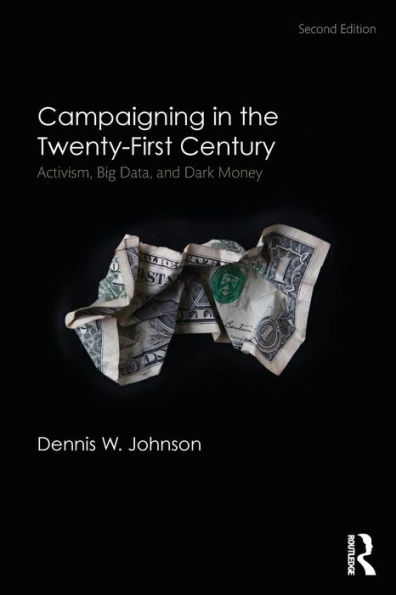 Campaigning in the Twenty-First Century: Activism, Big Data, and Dark Money / Edition 2