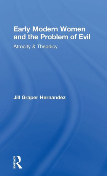 Early Modern Women and the Problem of Evil: Atrocity & Theodicy