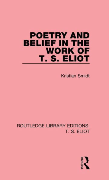 Poetry and Belief in the Work of T. S. Eliot / Edition 1