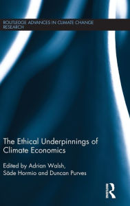 Title: The Ethical Underpinnings of Climate Economics / Edition 1, Author: Adrian Walsh