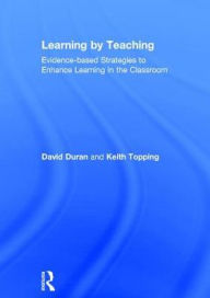 Title: Learning by Teaching: Evidence-based Strategies to Enhance Learning in the Classroom, Author: David Duran