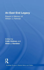 Title: An East End Legacy: Essays in Memory of William J Fishman / Edition 1, Author: Colin Holmes