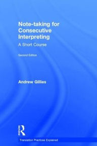 Title: Note-taking for Consecutive Interpreting: A Short Course, Author: Andrew Gillies