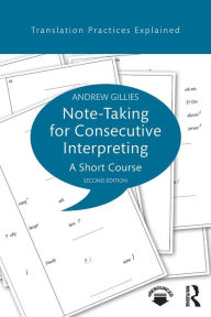 Title: Note-taking for Consecutive Interpreting: A Short Course / Edition 2, Author: Andrew Gillies