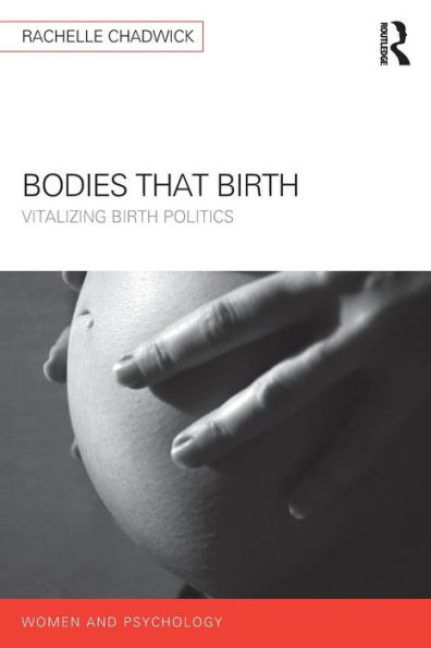 Bodies that Birth: Vitalizing Birth Politics / Edition 1