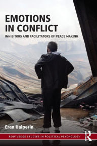 Title: Emotions in Conflict: Inhibitors and Facilitators of Peace Making, Author: Eran Halperin