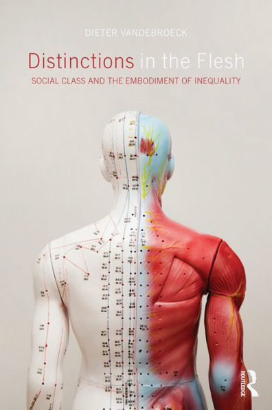 Distinctions in the Flesh: Social Class and the Embodiment of Inequality / Edition 1