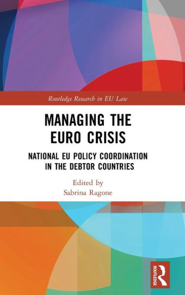 Managing the Euro Crisis: National EU policy coordination in the debtor countries / Edition 1