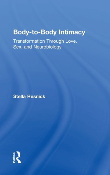 Body-to-Body Intimacy: Transformation Through Love, Sex, and Neurobiology
