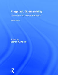 Title: Pragmatic Sustainability: Dispositions for Critical Adaptation / Edition 2, Author: Steven A. Moore