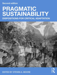 Title: Pragmatic Sustainability: Dispositions for Critical Adaptation / Edition 2, Author: Steven A. Moore