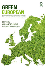 Title: Green European: Environmental Behaviour and Attitudes in Europe in a Historical and Cross-Cultural Comparative Perspective / Edition 1, Author: Audrone Telesiene